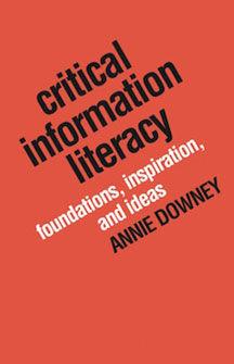 Critical Information Literacy, By Annie Downey [library 2012–]