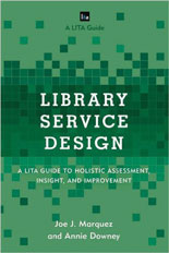 Library Service Design: A LITA Guide to Holistic Assessment, Insight, and Improvement,  By Joe J. Marquez [library 2012–]  and Annie Downey [library 2012–] 