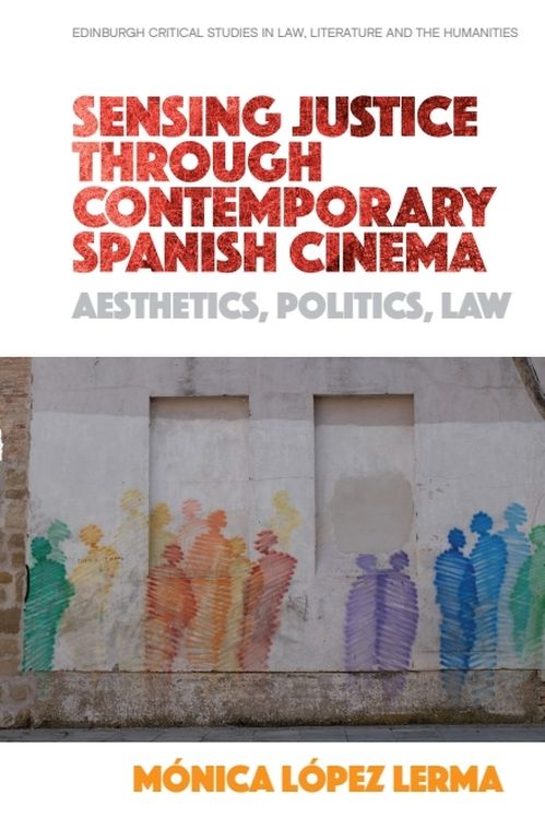Cover of Sensing Justice through Contemporary Spanish Cinema: Aesthetics, Politics, Law. 